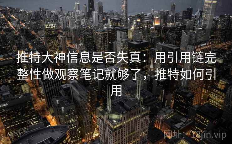 推特大神信息是否失真：用引用链完整性做观察笔记就够了，推特如何引用